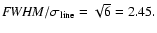 ${\it FWHM}/\sigma_{\rm line} = \sqrt{6}=2.45.$