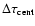$\Delta \tau_{\rm cent}$