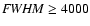 ${\it FWHM} \ge 4000$