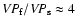 ${\it VP}_{\rm f}/{\it VP}_{\rm s} \approx 4$