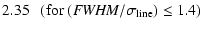 $\displaystyle 2.35\ \ \ ({\rm for}\ ({\it FWHM}/\sigma_{\rm line}) \le 1.4)$