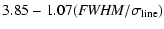 $\displaystyle 3.85 - 1.07 ({\it FWHM}/\sigma_{\rm line})$