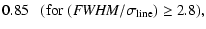 $\displaystyle 0.85\ \ \ ({\rm for}\ ({\it FWHM}/\sigma_{\rm line}) \ge 2.8),$