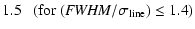 $\displaystyle 1.5\ \ \ ({\rm for}\ ({\it FWHM}/\sigma_{\rm line}) \le 1.4)$