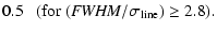 $\displaystyle 0.5\ \ \ ({\rm for}\ ({\it FWHM}/\sigma_{\rm line}) \ge 2.8).$