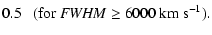 $\displaystyle 0.5\ \ \ ({\rm for}\ {\it FWHM} \ge 6000~{\rm km~s}^{-1}).$