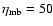 $\eta_{\rm
mb}= 50$