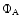 $\Phi_{\rm A}$