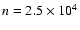 $n=2.5\times10^4$