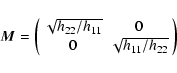 \begin{displaymath}\vec{M}= \left( \begin{array}{cc} \sqrt{h_{22}/h_{11}} &0 \\ 0 &\sqrt{h_{11}/h_{22}} \end{array} \right)
\end{displaymath}