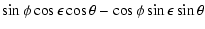 $\displaystyle \sin\phi \cos\epsilon \cos\theta - \cos\phi \sin\epsilon \sin\theta$