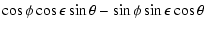 $\displaystyle \cos\phi \cos\epsilon \sin\theta - \sin\phi \sin\epsilon \cos\theta$