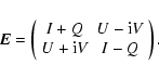 \begin{displaymath}\vec{E}= \left( \begin{array}{cc} I+Q & U-{\rm i}V \\ U+{\rm i}V & I-Q\end{array} \right) .
\end{displaymath}