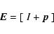 \begin{displaymath}\vec{E} = [~ I + \vec{p}~]
\end{displaymath}