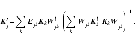 \begin{displaymath}\vec{K}_{j \rule{0pt}{1.5ex}}' \!=\! \sum_k \vec{E}_{jk \rule...
...\vec{W}_{jk \rule{0pt}{1.5ex}}^{\mathbf{\dagger}}\right)^{-1}.
\end{displaymath}