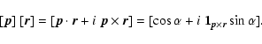 \begin{displaymath}[\vec{p}]~[\vec{r}] = [\vec{p}\cdot \vec{r}+i\; \vec{p}\times...
...s\alpha +i\; \mathbf{1}_{{\vec{p}\times\vec{r}}} \sin\alpha ].
\end{displaymath}