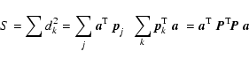 \begin{displaymath}S= \sum d_{k}^2 = \sum_{j \rule{0pt}{1.5ex}}\vec{a}^{\rm T}~ ...
...vec{a}\
= \vec{a}^{\rm T}~ \vec{P}^{\rm T}\!\vec{P}\; \vec{a}
\end{displaymath}