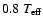 $0.8~T_{\rm eff}$