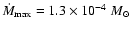 $\dot{M}_{\rm max} = 1.3\times 10^{-4}~M_{\odot}$