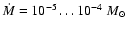 $\dot{M}=10^{-5}\ldots 10^{-4}~M_{\odot}$