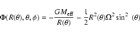 \begin{displaymath}\Phi(R(\theta),\theta,\phi) = -\frac{GM_{\rm eff}}{R(\theta)} - \frac{1}{2}R^{2}(\theta)\Omega^{2}\sin^{2}~(\theta)
\end{displaymath}