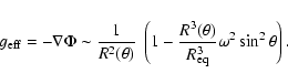\begin{displaymath}g_{\rm eff} = -\nabla \Phi \sim \frac{1}{R^{2}(\theta)}~\left...
...^{3}
(\theta)}{R_{\rm eq}^{3}}\omega^{2}\sin^{2}\theta\right).
\end{displaymath}