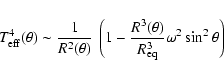 \begin{displaymath}
T_{\rm eff}^{4}(\theta)\sim\frac{1}{R^{2}(\theta)}~\left(1-\...
...{R^{3}(\theta)}{R_{\rm eq}^{3}}\omega^{2}\sin^{2}\theta\right)
\end{displaymath}