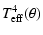 $\displaystyle T_{\rm eff}^{4}(\theta)$
