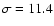 $\sigma=11.4$