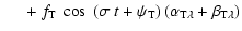 $\displaystyle \hspace*{0.5cm}+\;f_{\rm T}\:\cos~(\sigma~t + \psi_{\rm T})
\left(\alpha_{\rm T\lambda}+\beta_{\rm T\lambda}\right)$