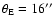 $\theta_{\rm
E} = 16'' $