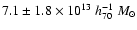 $7.1\pm 1.8 \times 10^{13}~h_{70}^{-1}~M_\odot$