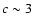$c \sim 3$