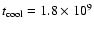 $t_{\rm cool} = 1.8 \times 10^9 $