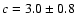 $c = 3.0 \pm 0.8$