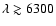 $\lambda \gtrsim 6300 $