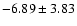 $-6.89 \pm 3.83$