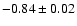 $-0.84 \pm 0.02$
