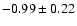 $-0.99 \pm 0.22$