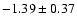 $-1.39 \pm 0.37$