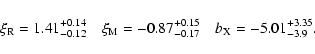 \begin{displaymath}\xi_{\rm R} = 1.41_{-0.12}^{+0.14}\quad
\xi_{\rm M} = -0.87_{-0.17}^{+0.15}\quad
b_{\rm X} = -5.01_{-3.9}^{+3.35}.
\end{displaymath}