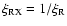 $\xi_{\rm RX} = 1/\xi_{\rm R}$