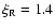$\xi_{\rm R} = 1.4$