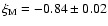 $\xi_{\rm M} = -0.84 \pm 0.02$