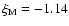 $\xi_{\rm M} = -1.14$