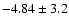 $-4.84 \pm 3.2$