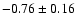 $-0.76 \pm 0.16$
