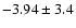 $-3.94 \pm 3.4$