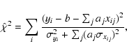 \begin{displaymath}\hat{\chi}^2 = \sum_{i} \frac{(y_{i} - b - \sum_{j} a_{j} x_{ij})^2 }{\sigma^2_{y_i} +
\sum_{j} (a_{j} \sigma_{x_{ij}})^2},
\end{displaymath}