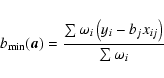 \begin{displaymath}b_{\rm min}(\vec{a}) = \frac{\sum \omega_{i} \left(y_{i} - b_{j} x_{ij} \right)}{\sum \omega_{i}}
\end{displaymath}